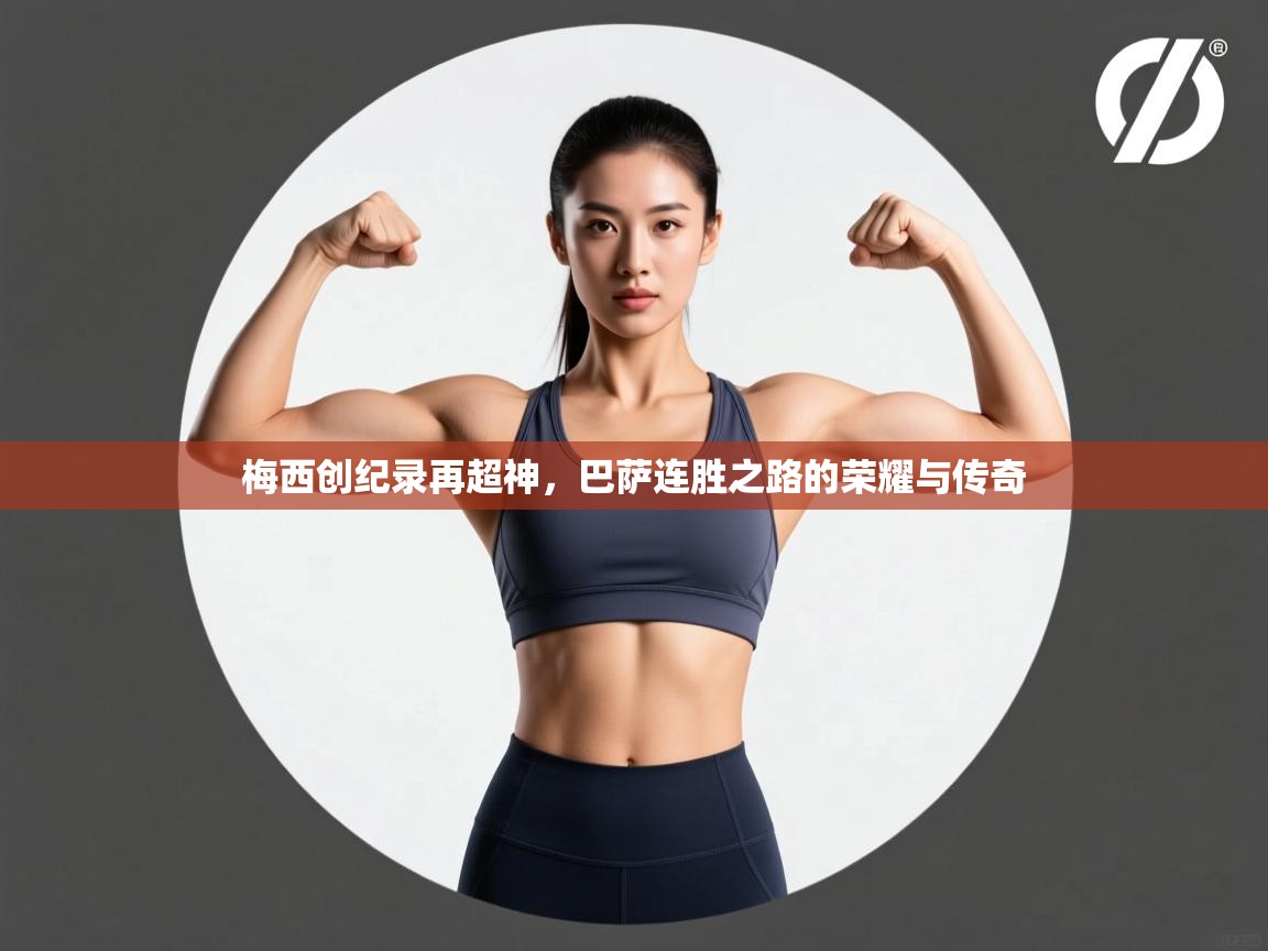 梅西创纪录再超神，巴萨连胜之路的荣耀与传奇  第2张